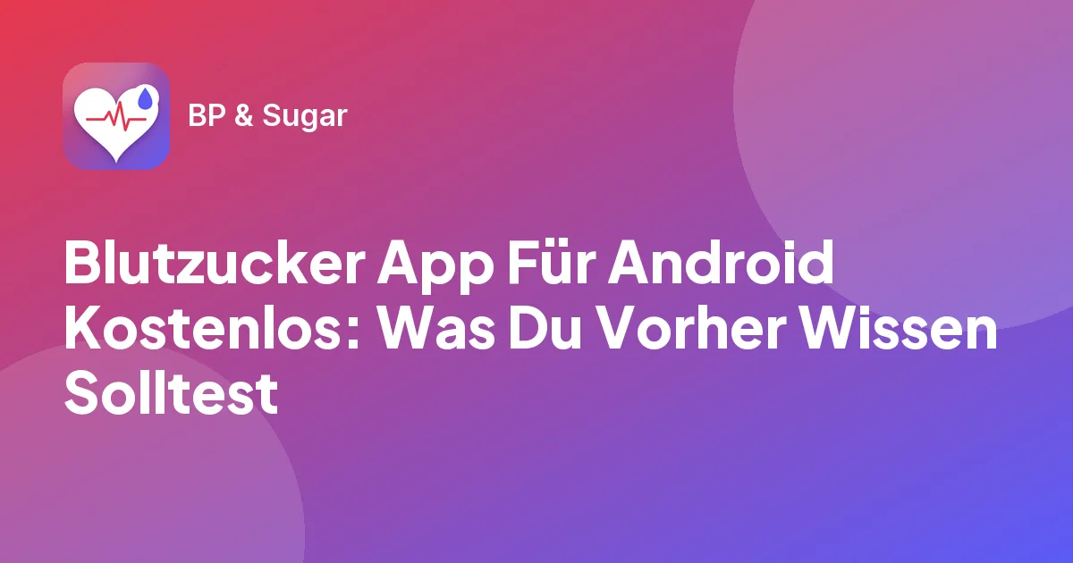 Blutzucker App Für Android Kostenlos: Was Du Vorher Wissen Solltest
