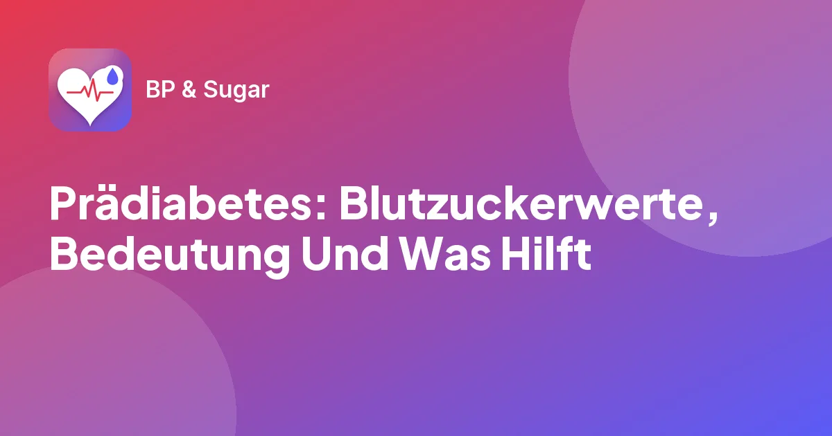 Prädiabetes: Blutzuckerwerte, Bedeutung Und Was Hilft