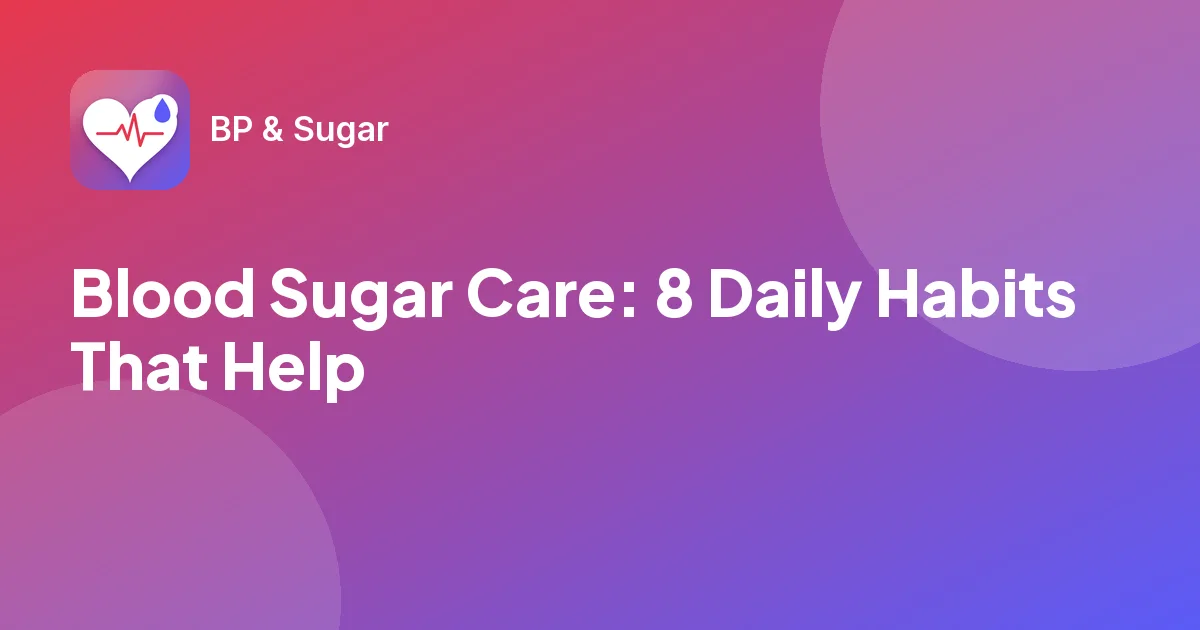 Blood Sugar Care: 8 Daily Habits That Help