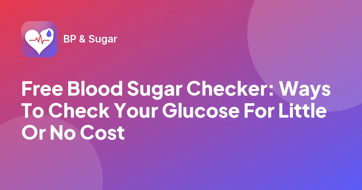 Free Blood Sugar Checker: Ways To Check Your Glucose For Little Or No Cost