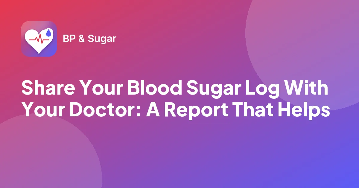Share Your Blood Sugar Log With Your Doctor: A Report That Helps
