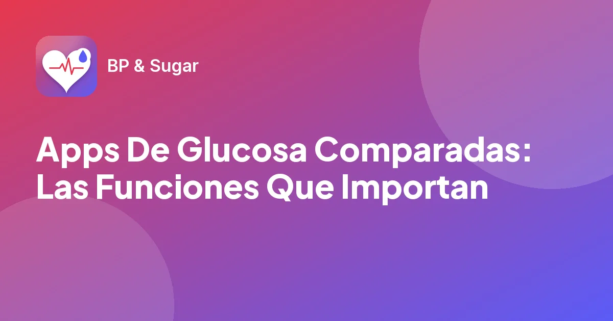 Apps De Glucosa Comparadas: Las Funciones Que Importan