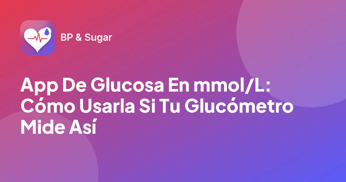 App De Glucosa En mmol/L: Cómo Usarla Si Tu Glucómetro Mide Así