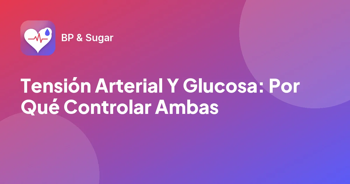 Tensión Arterial Y Glucosa: Por Qué Controlar Ambas