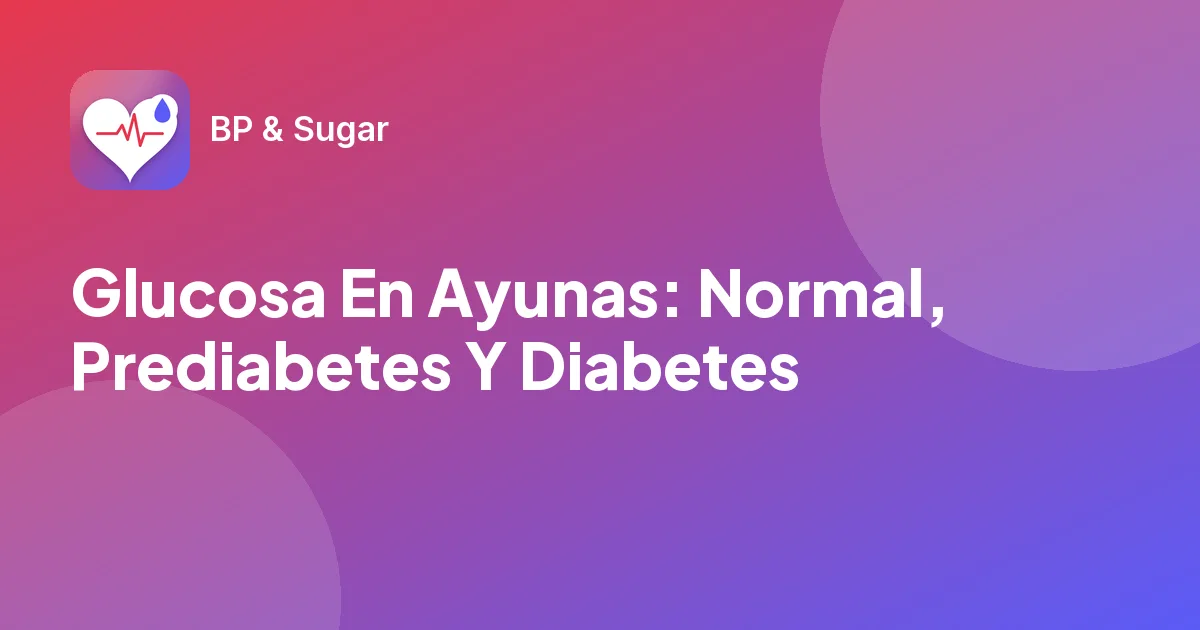 Glucosa En Ayunas: Normal, Prediabetes Y Diabetes