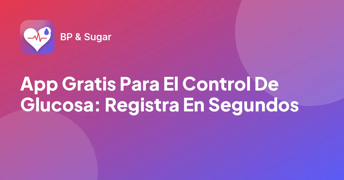 App Gratis Para El Control De Glucosa: Registra En Segundos