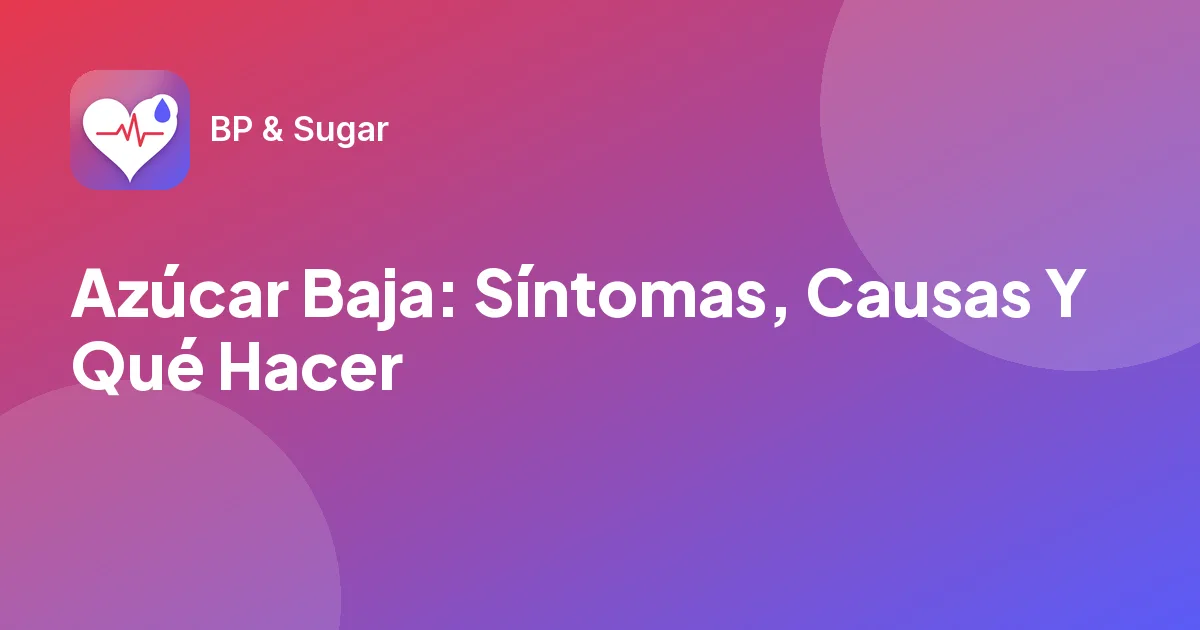 Azúcar Baja: Síntomas, Causas Y Qué Hacer