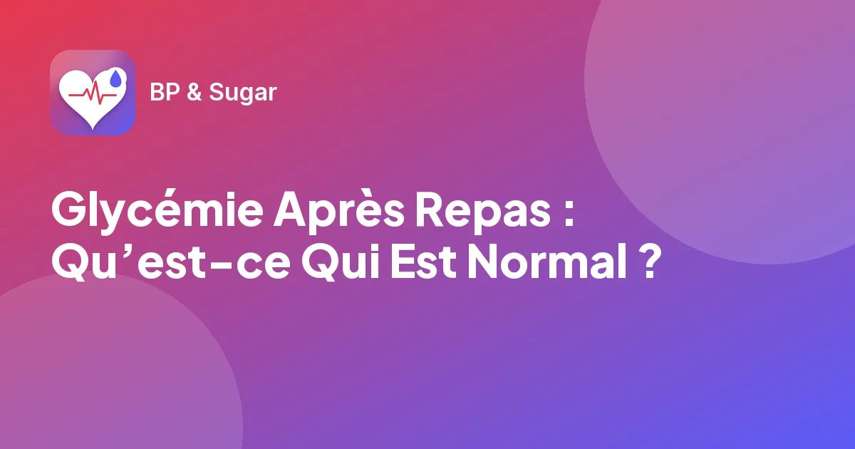 Glycémie Après Repas : Qu’est-ce Qui Est Normal ?