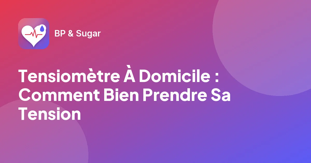 Tensiomètre À Domicile : Comment Bien Prendre Sa Tension