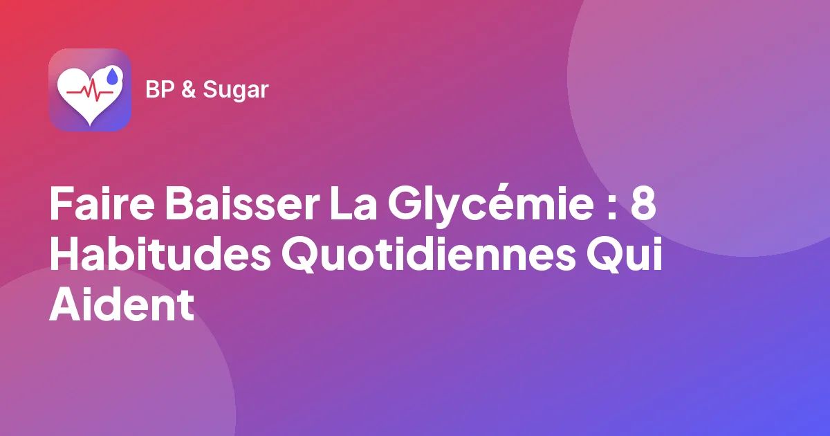 Faire Baisser La Glycémie : 8 Habitudes Quotidiennes Qui Aident