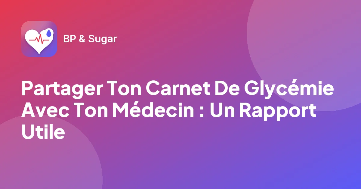 Partager Ton Carnet De Glycémie Avec Ton Médecin : Un Rapport Utile