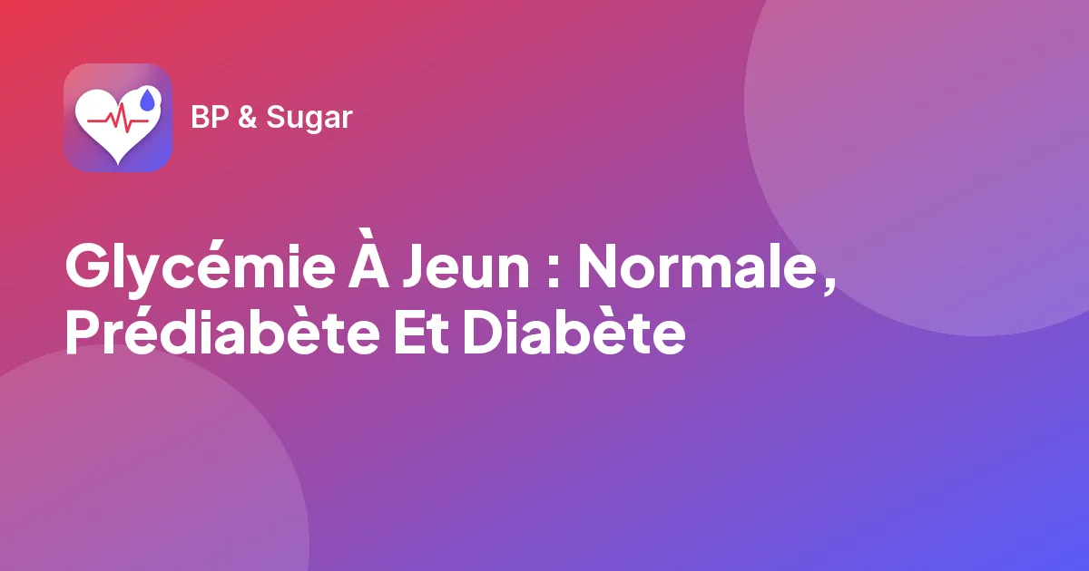 Glycémie À Jeun : Normale, Prédiabète Et Diabète