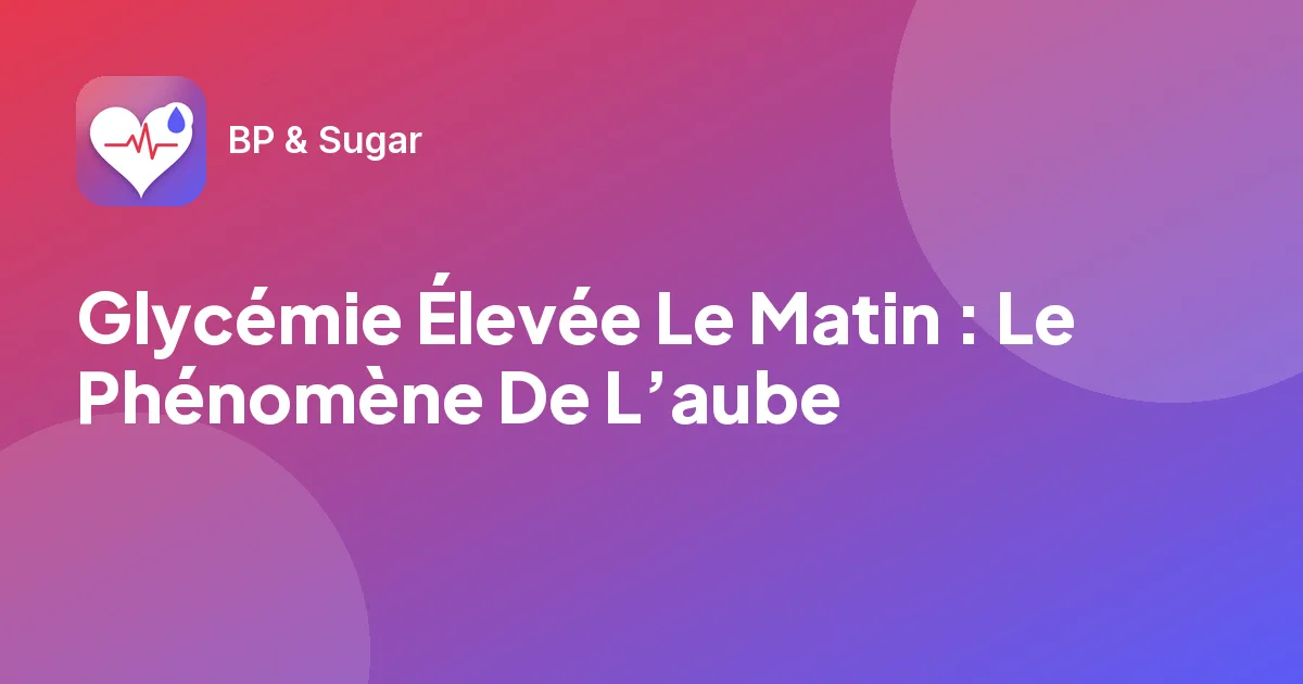 Glycémie Élevée Le Matin : Le Phénomène De L’aube