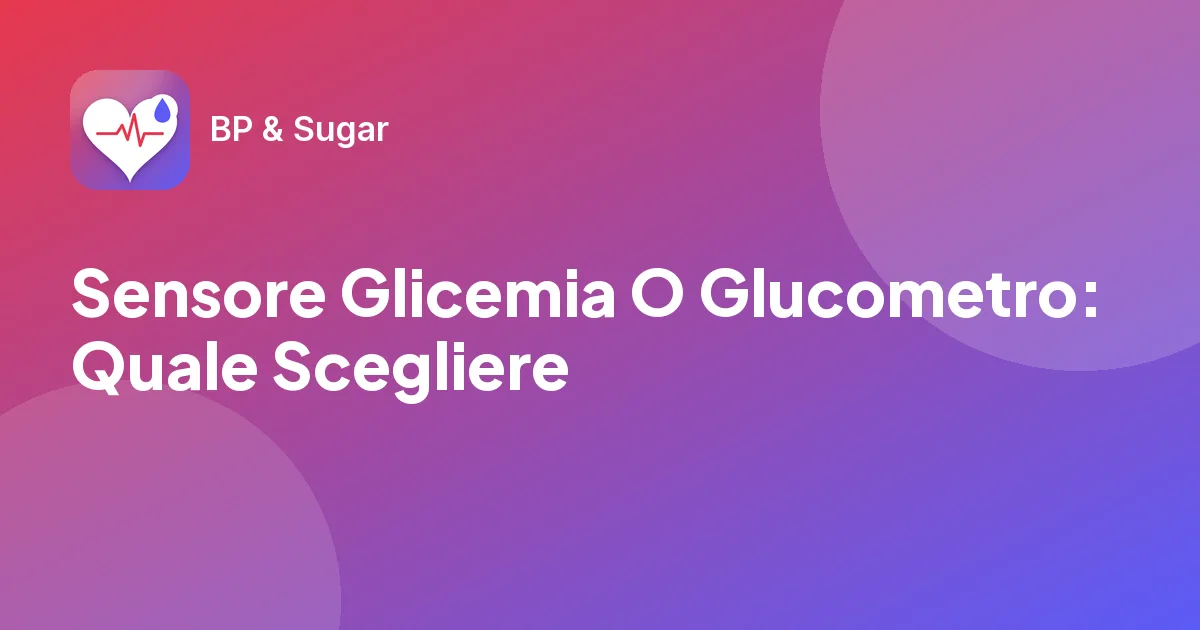 Sensore Glicemia O Glucometro: Quale Scegliere