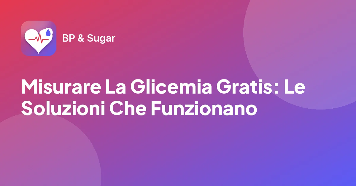 Misurare La Glicemia Gratis: Le Soluzioni Che Funzionano