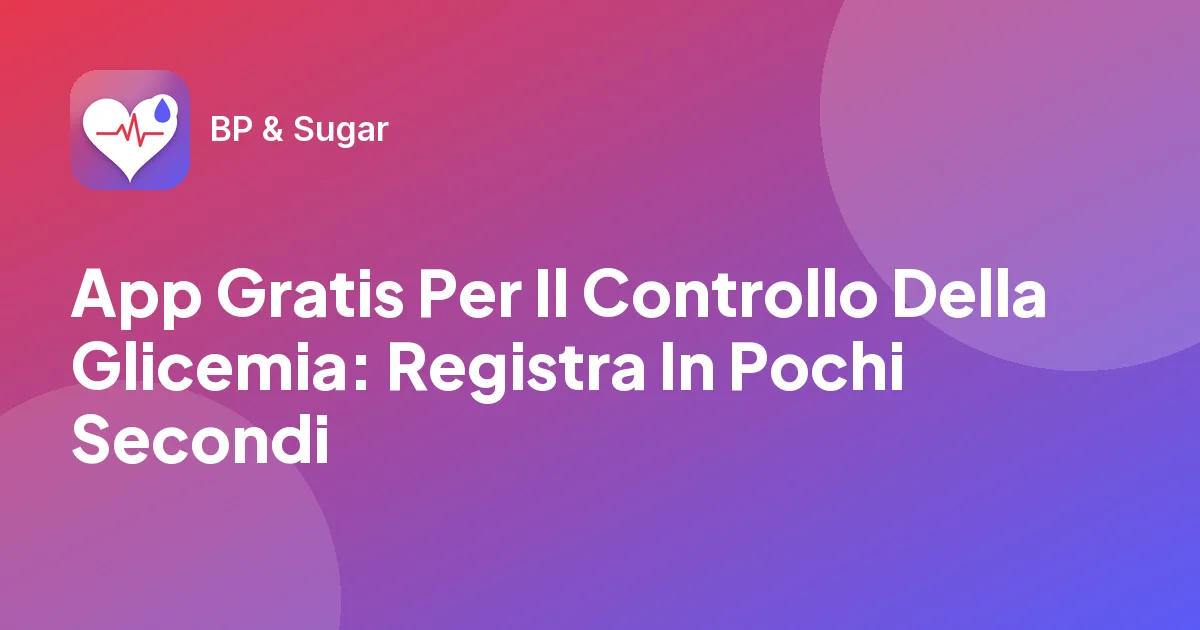 App Gratis Per Il Controllo Della Glicemia: Registra In Pochi Secondi