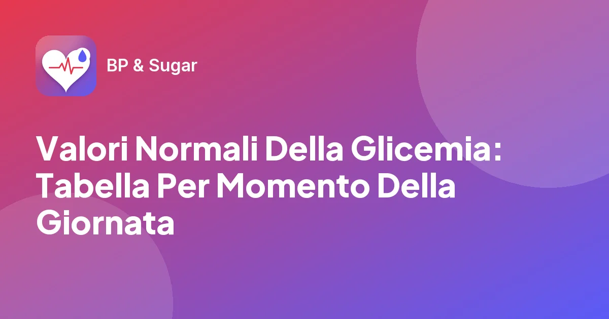 Valori Normali Della Glicemia: Tabella Per Momento Della Giornata