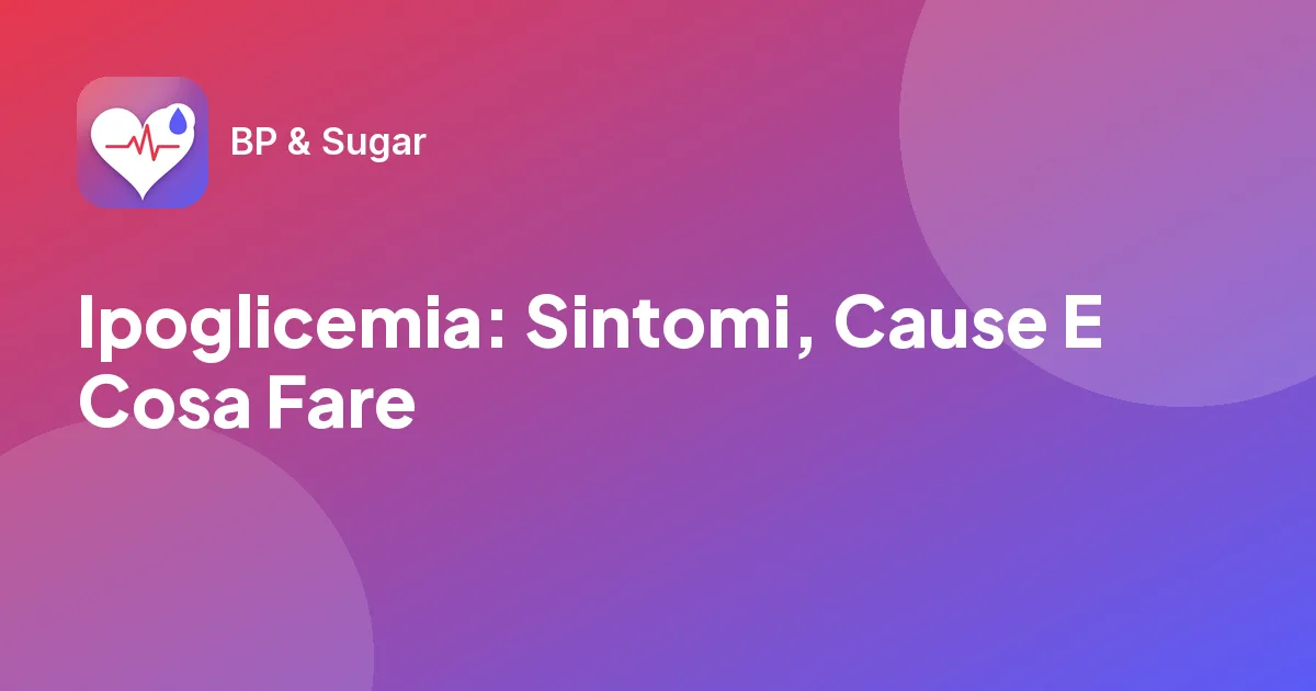 Ipoglicemia: Sintomi, Cause E Cosa Fare