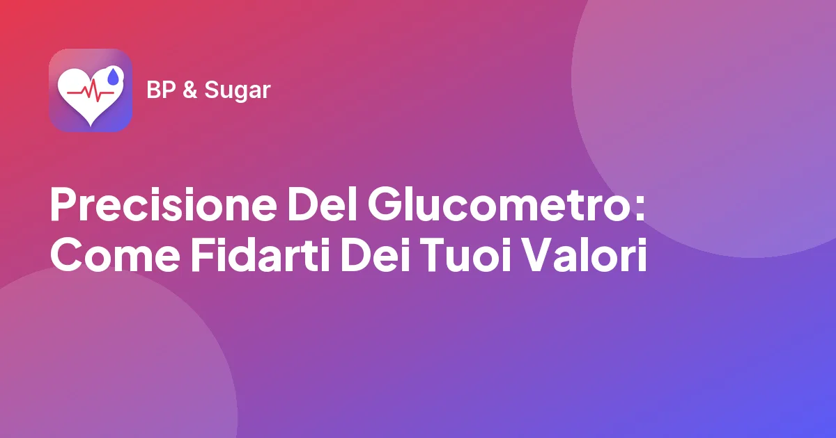 Precisione Del Glucometro: Come Fidarti Dei Tuoi Valori
