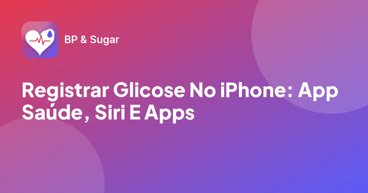 Registrar Glicose No iPhone: App Saúde, Siri E Apps