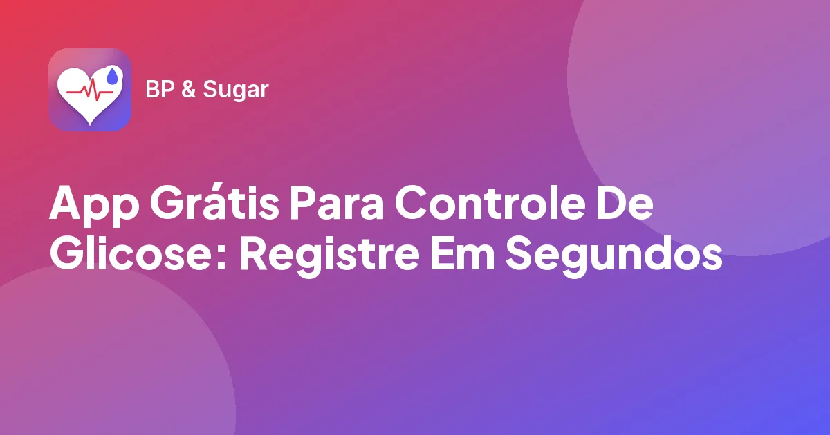 App Grátis Para Controle De Glicose: Registre Em Segundos