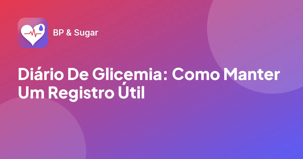 Diário De Glicemia: Como Manter Um Registro Útil